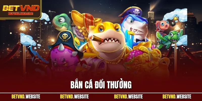 Bắn cá đổi thưởng