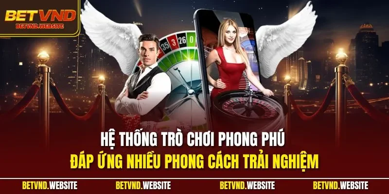 Hệ thống trò chơi phong phú đáp ứng nhiều phong cách trải nghiệm