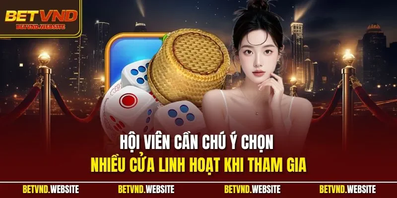 Hội viên cần chú ý chọn nhiều cửa linh hoạt khi tham gia