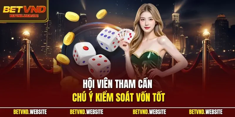 Hội viên tham cần chú ý kiểm soát vốn tốt