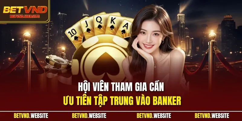 Hội viên tham gia cần ưu tiên tập trung vào Banker