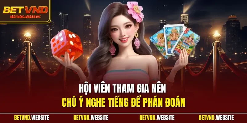 Hội viên tham gia nên chú ý nghe tiếng để phán đoán