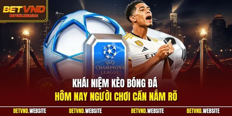 Khái niệm kèo bóng đá hôm nay người chơi cần nắm rõ