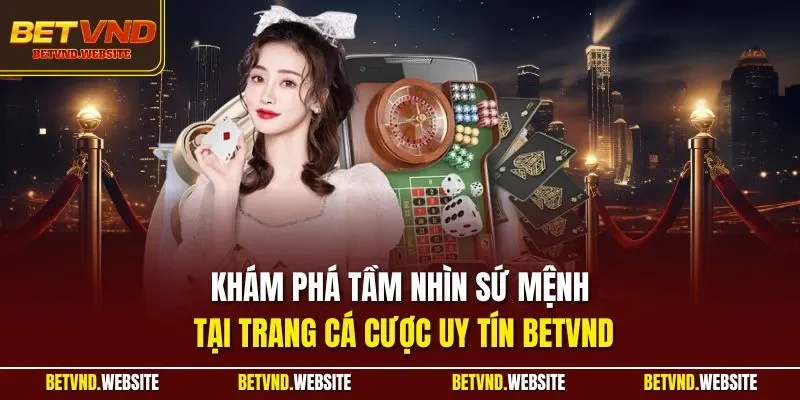 Khám phá tầm nhìn sứ mệnh tại trang cá cược uy tín BETVND