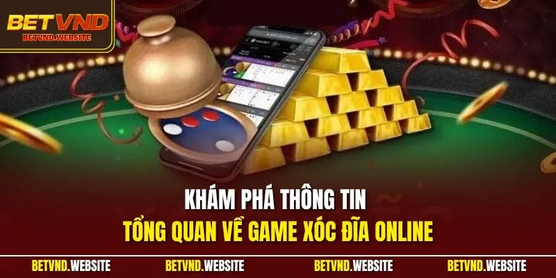 Khám phá thông tin tổng quan về game xóc đĩa online