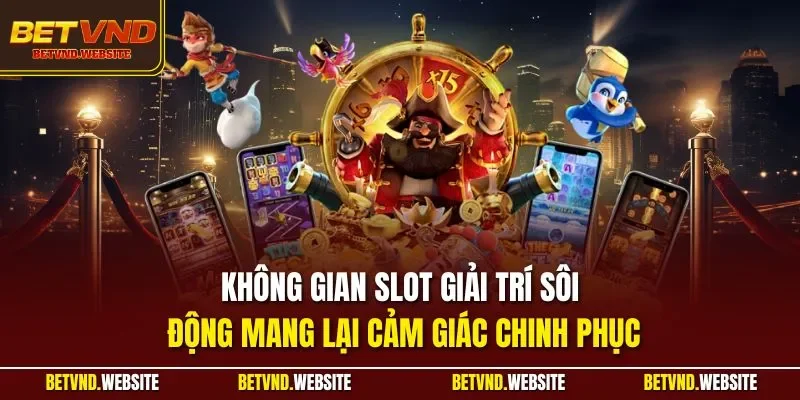Không gian slot giải trí sôi động mang lại cảm giác chinh phục