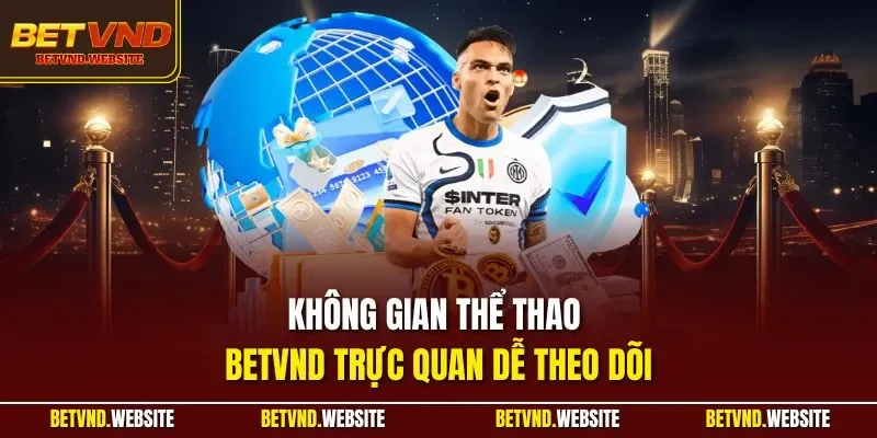 Không gian thể thao BETVND trực quan dễ theo dõi