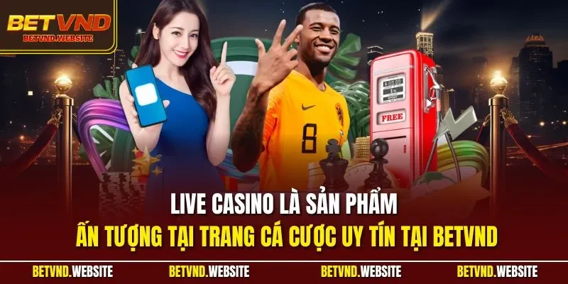 Live casino là sản phẩm ấn tượng tại trang cá cược uy tín tại BETVND