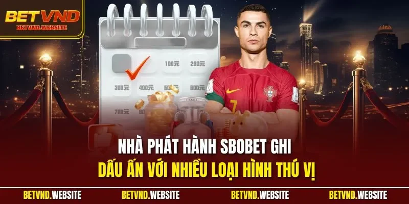 Nhà phát hành SBOBET ghi dấu ấn với nhiều loại hình thú vị