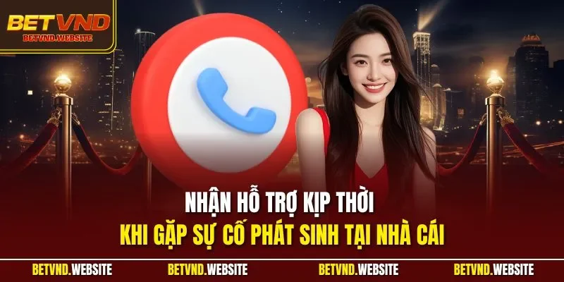 Nhận hỗ trợ kịp thời khi gặp sự cố phát sinh tại nhà cái