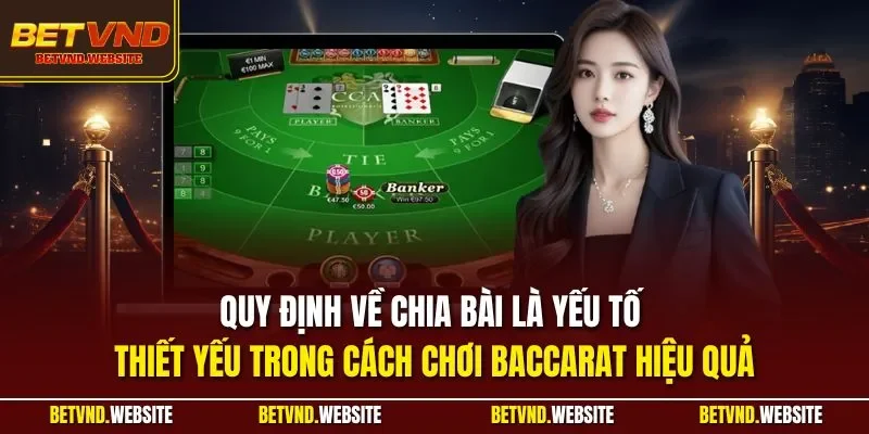 Quy định về chia bài là yếu tố thiết yếu trong cách chơi Baccarat hiệu quả