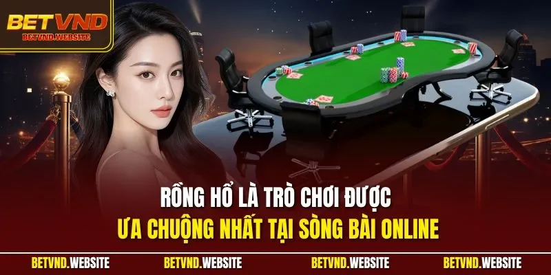Rồng hổ là trò chơi được ưa chuộng nhất tại sòng bài online