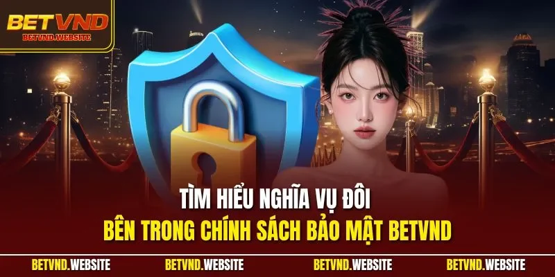 Tìm hiểu nghĩa vụ đôi bên trong chính sách bảo mật BETVND