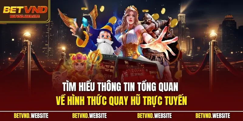 Tìm hiểu thông tin tổng quan về hình thức quay hũ trực tuyến