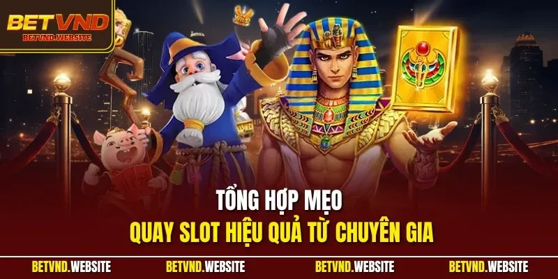 Tổng hợp mẹo quay slot hiệu quả từ chuyên gia