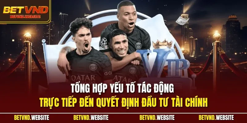 Tổng hợp yếu tố tác động trực tiếp đến quyết định đầu tư tài chính