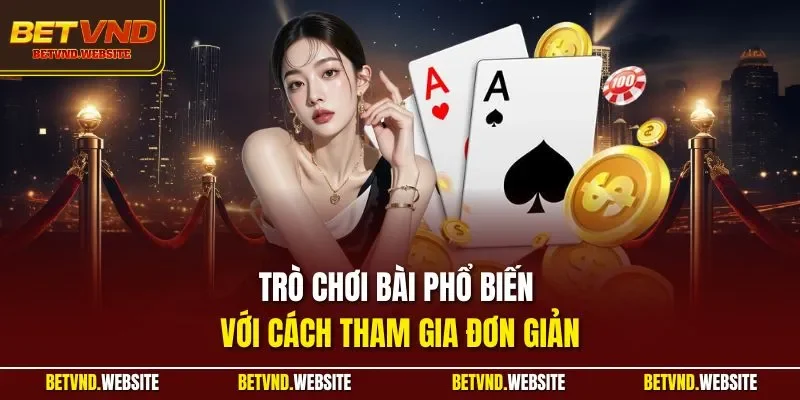 Trò chơi bài phổ biến với cách tham gia đơn giản