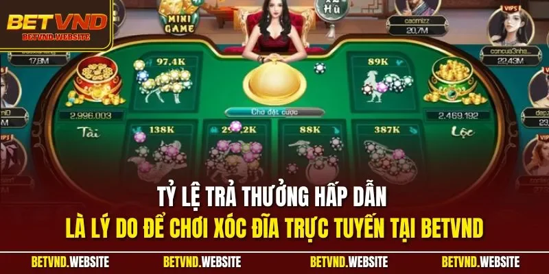 Tỷ lệ trả thưởng hấp dẫn là lý do để chơi xóc đĩa trực tuyến tại BETVND
